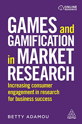 Games and Gamification in Market Research: Increasing Consumer Engagement in Research for Business Success von Kogan Page